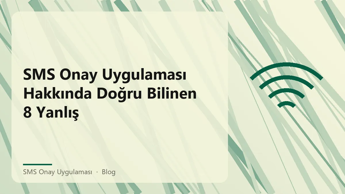SMS onay uygulaması hakkında doğru bilinen yanlışlar ve gerçekler