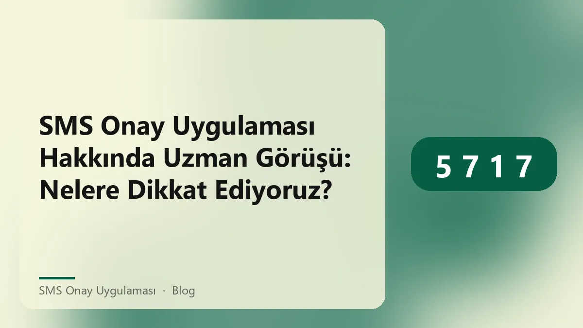 SMS Onay Uygulaması ile ilgili uzman görüşleri ve ekip deneyimi