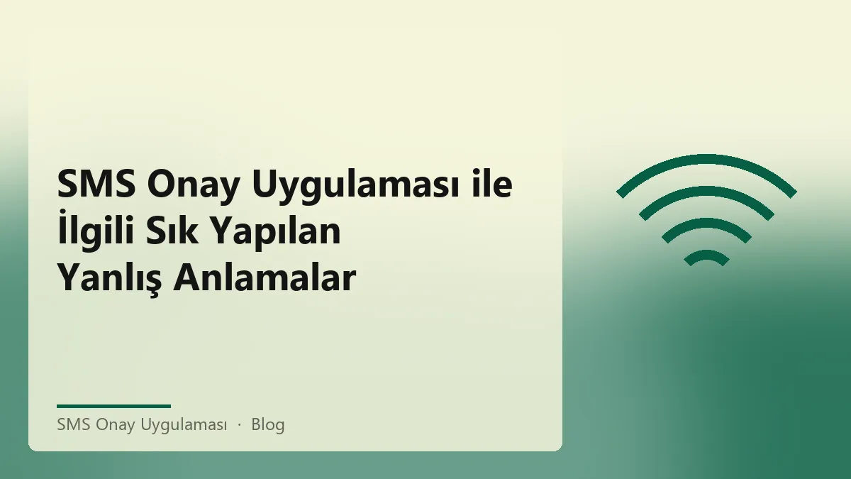SMS onay uygulaması ile ilgili sıkça yapılan yanlış anlamalar