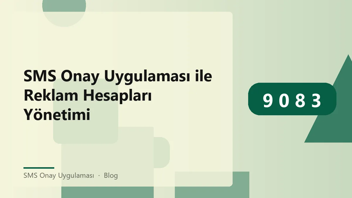 SMS onay uygulaması ile güvenli reklam hesap yönetimi