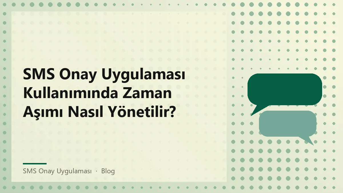 SMS onay uygulaması ile zaman aşımını yönetme stratejileri