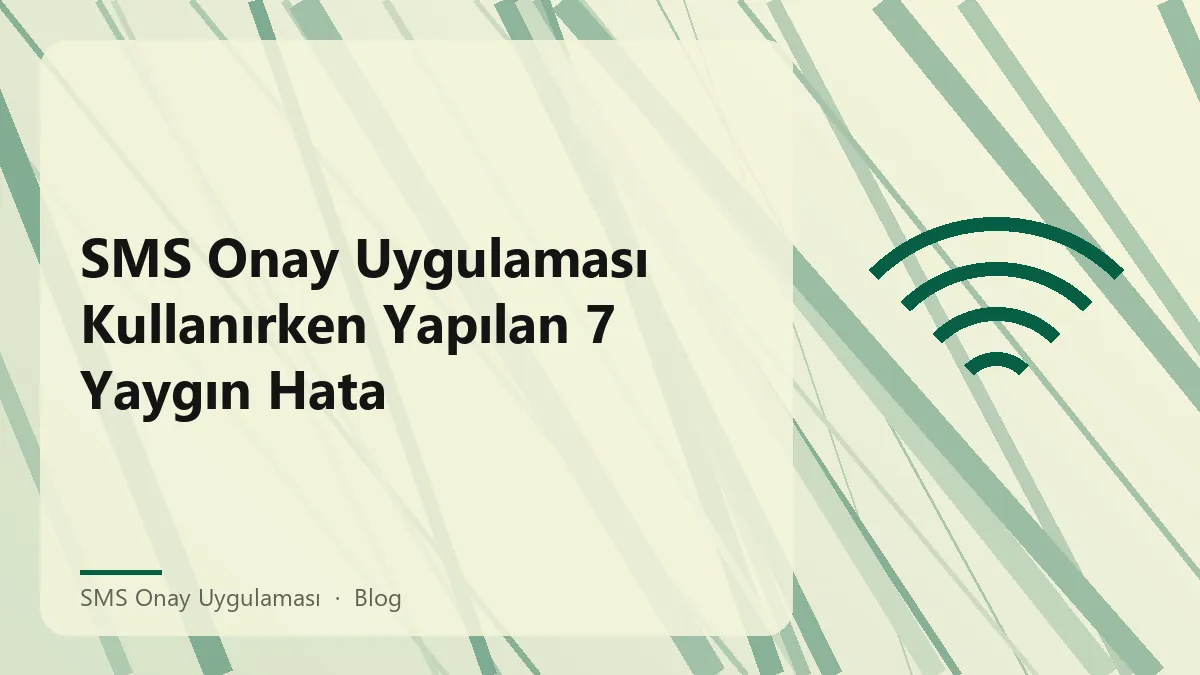 SMS onay uygulaması kullanımı ve yaygın hatalar
